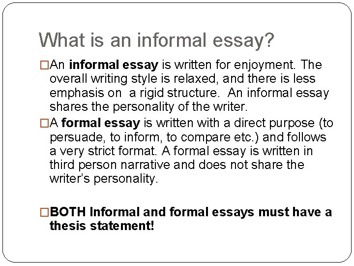 What is an informal essay? �An informal essay is written for enjoyment. The overall