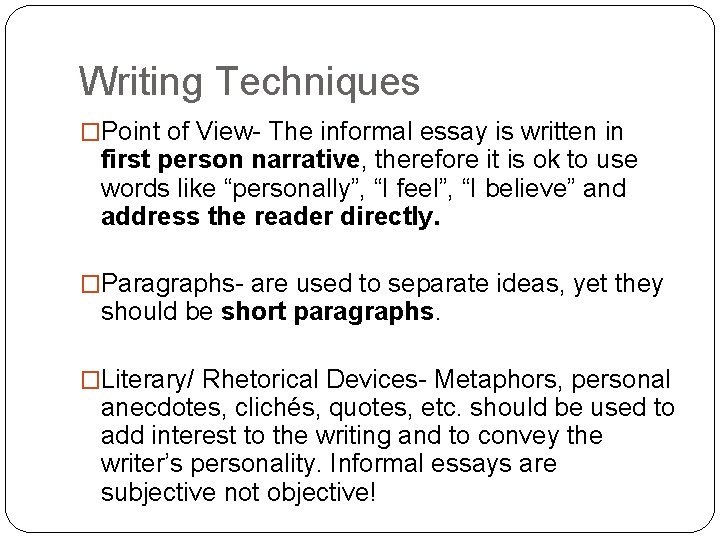 Writing Techniques �Point of View- The informal essay is written in first person narrative,