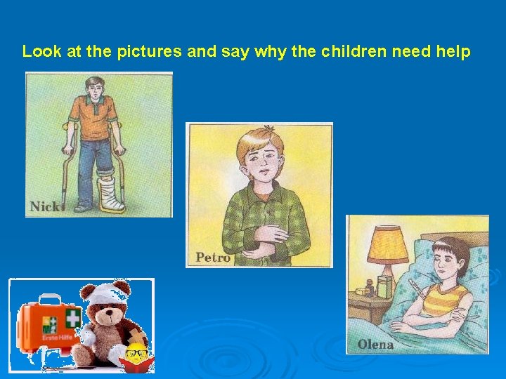 Look at the pictures and say why the children need help 