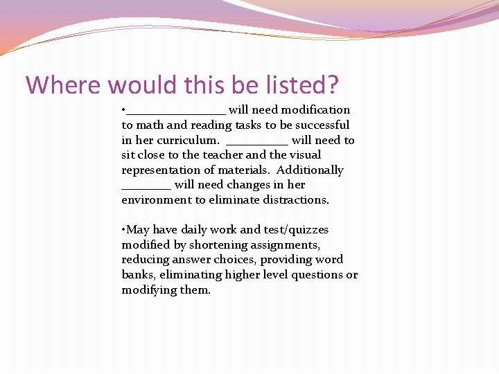 Where would this be listed? • ________ will need modification to math and reading