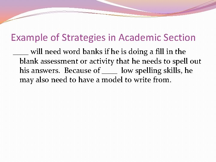 Example of Strategies in Academic Section ____ will need word banks if he is