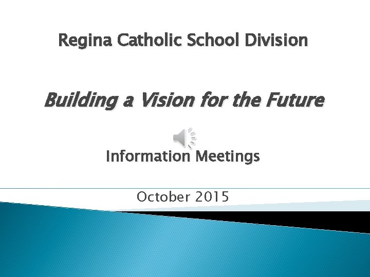 Regina Catholic School Division Building a Vision for the Future Information Meetings October 2015