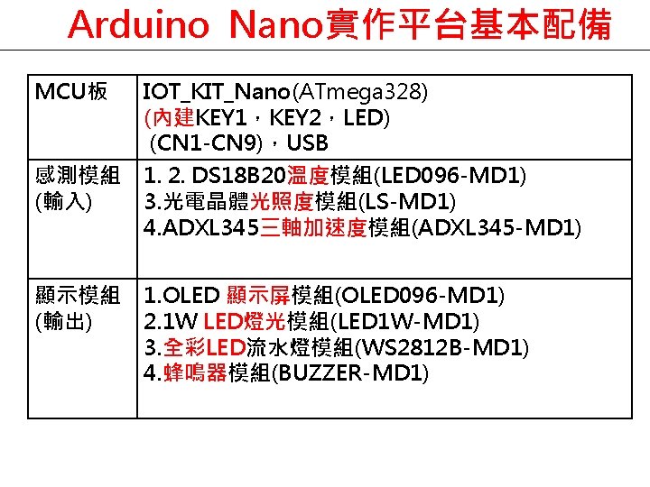 Arduino Nano實作平台基本配備 MCU板 IOT_KIT_Nano(ATmega 328) (內建KEY 1，KEY 2，LED) (CN 1 -CN 9)，USB 感測模組 (輸入)