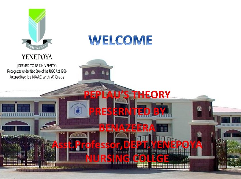 PEPLAU’S THEORY PRESERNTED BY BENAZEERA Asst. Professor, DEPT. YENEPOYA NURSING COLLGE 