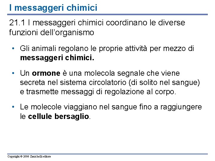 I messaggeri chimici 21. 1 I messaggeri chimici coordinano le diverse funzioni dell’organismo • I messaggeri chimici 21. 1 I messaggeri chimici coordinano le diverse funzioni dell’organismo •