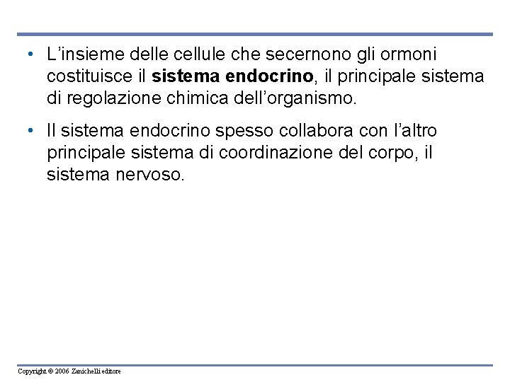 • L’insieme delle cellule che secernono gli ormoni costituisce il sistema endocrino, il • L’insieme delle cellule che secernono gli ormoni costituisce il sistema endocrino, il