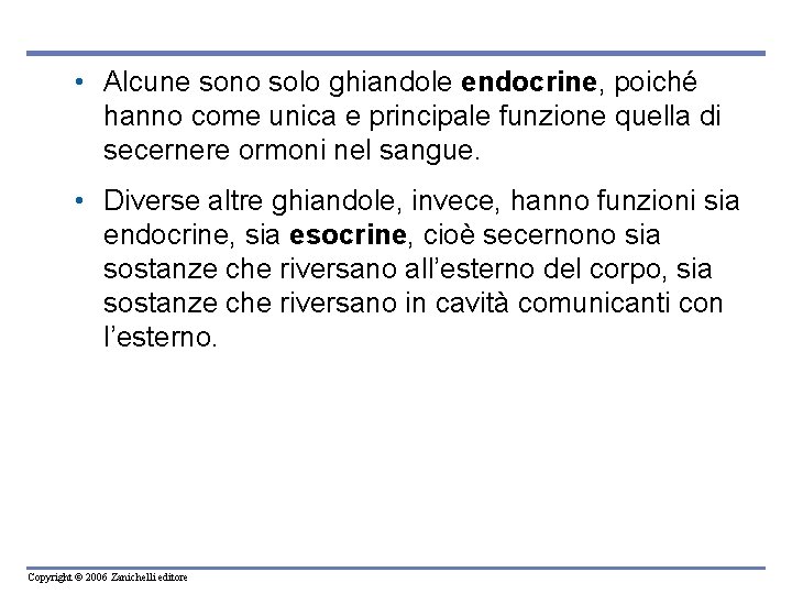 • Alcune sono solo ghiandole endocrine, poiché hanno come unica e principale funzione • Alcune sono solo ghiandole endocrine, poiché hanno come unica e principale funzione