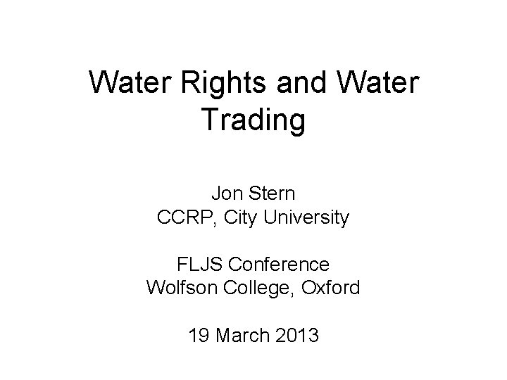 Water Rights and Water Trading Jon Stern CCRP, City University FLJS Conference Wolfson College,