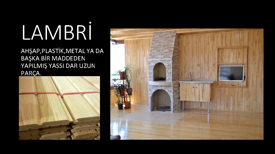 LAMBRİ AHŞAP, PLASTİK, METAL YA DA BAŞKA BİR MADDEDEN YAPILMIŞ YASSI DAR UZUN PARÇA.