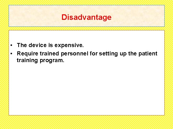 Disadvantage • The device is expensive. • Require trained personnel for setting up the