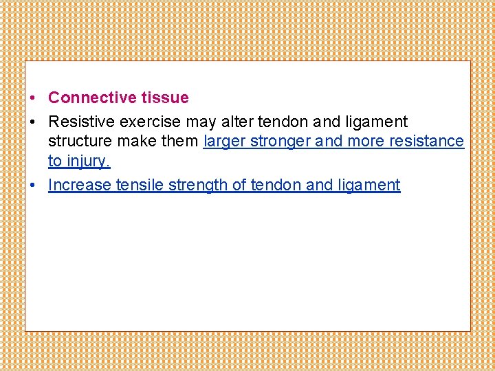  • Connective tissue • Resistive exercise may alter tendon and ligament structure make