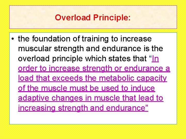 Overload Principle: • the foundation of training to increase muscular strength and endurance is