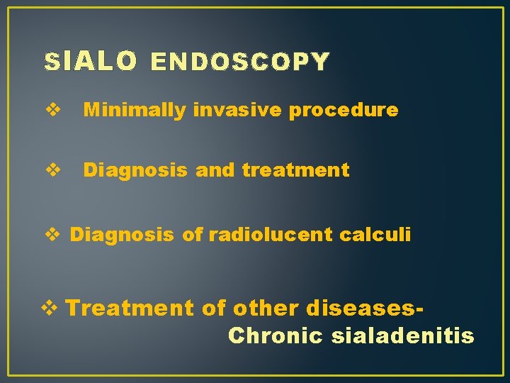 SIALO ENDOSCOPY v Minimally invasive procedure v Diagnosis and treatment v Diagnosis of radiolucent