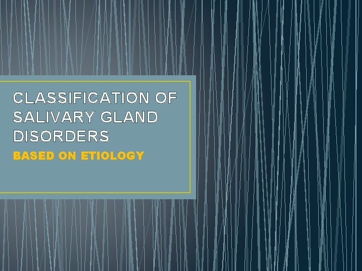 CLASSIFICATION OF SALIVARY GLAND DISORDERS BASED ON ETIOLOGY 