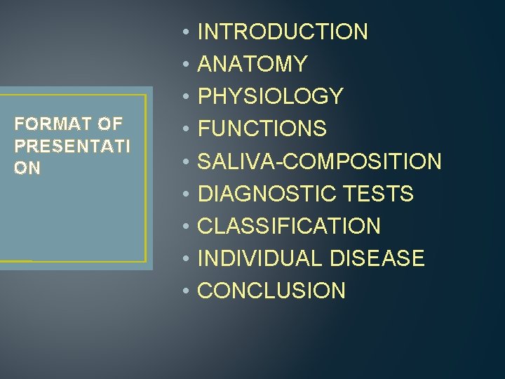 FORMAT OF PRESENTATI ON • • • INTRODUCTION ANATOMY PHYSIOLOGY FUNCTIONS SALIVA-COMPOSITION DIAGNOSTIC TESTS