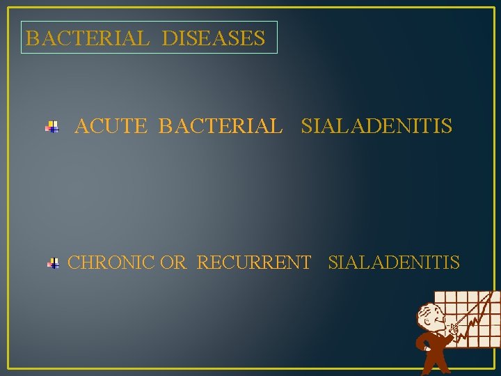 BACTERIAL DISEASES ACUTE BACTERIAL SIALADENITIS CHRONIC OR RECURRENT SIALADENITIS 