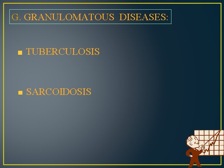 G. GRANULOMATOUS DISEASES: TUBERCULOSIS SARCOIDOSIS 