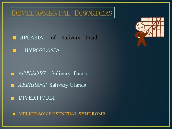 DEVELOPMENTAL DISORDERS APLASIA of Salivary Gland HYPOPLASIA ACESSORY Salivary Ducts ABERRANT Salivary Glands DIVERTICULI