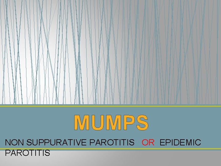 MUMPS NON SUPPURATIVE PAROTITIS OR EPIDEMIC PAROTITIS 