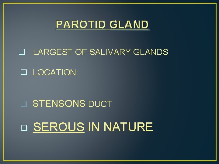 PAROTID GLAND q LARGEST OF SALIVARY GLANDS q LOCATION: q STENSONS DUCT q SEROUS