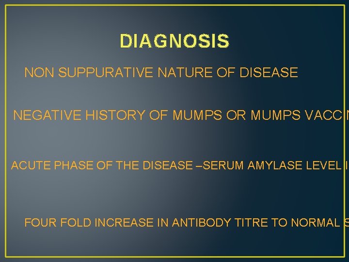 DIAGNOSIS NON SUPPURATIVE NATURE OF DISEASE NEGATIVE HISTORY OF MUMPS OR MUMPS VACCIN ACUTE