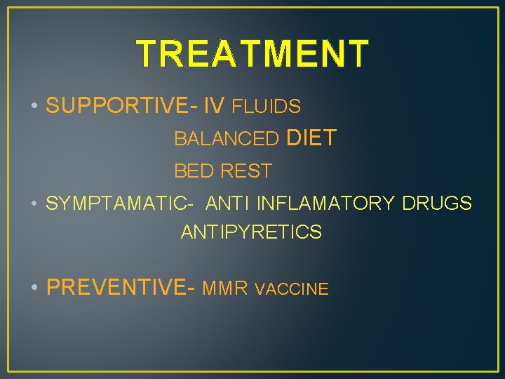TREATMENT • SUPPORTIVE- IV FLUIDS BALANCED DIET BED REST • SYMPTAMATIC- ANTI INFLAMATORY DRUGS