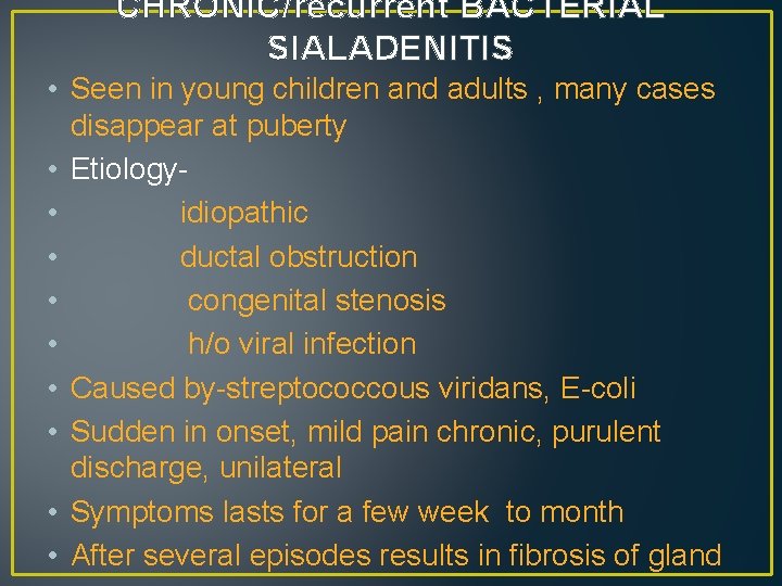CHRONIC/recurrent BACTERIAL SIALADENITIS • Seen in young children and adults , many cases disappear