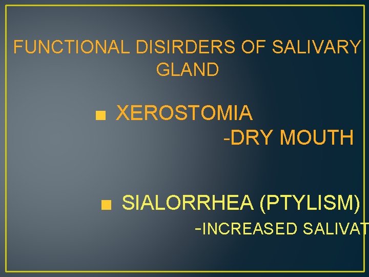 FUNCTIONAL DISIRDERS OF SALIVARY GLAND XEROSTOMIA -DRY MOUTH SIALORRHEA (PTYLISM) -INCREASED SALIVAT 