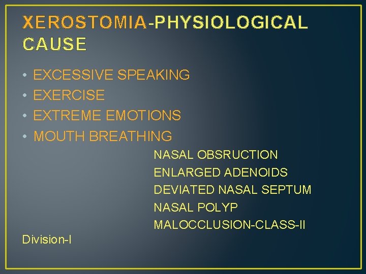XEROSTOMIA-PHYSIOLOGICAL CAUSE • • EXCESSIVE SPEAKING EXERCISE EXTREME EMOTIONS MOUTH BREATHING NASAL OBSRUCTION ENLARGED