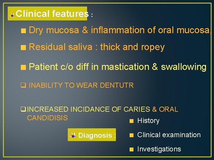 Clinical features : Dry mucosa & inflammation of oral mucosa, Residual saliva : thick