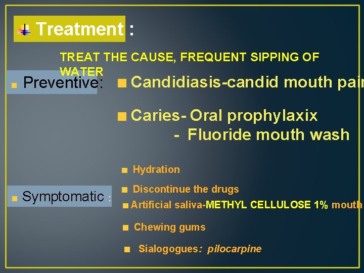 Treatment : TREAT THE CAUSE, FREQUENT SIPPING OF WATER Preventive: Candidiasis-candid mouth pain Caries-