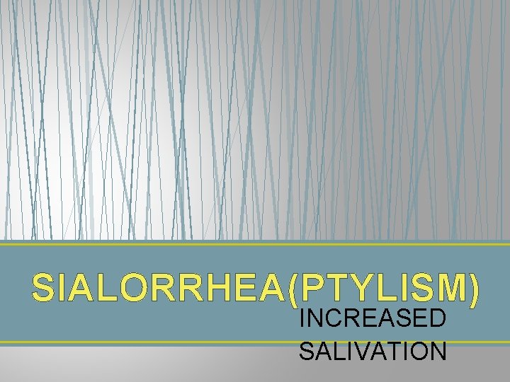 SIALORRHEA(PTYLISM) INCREASED SALIVATION 