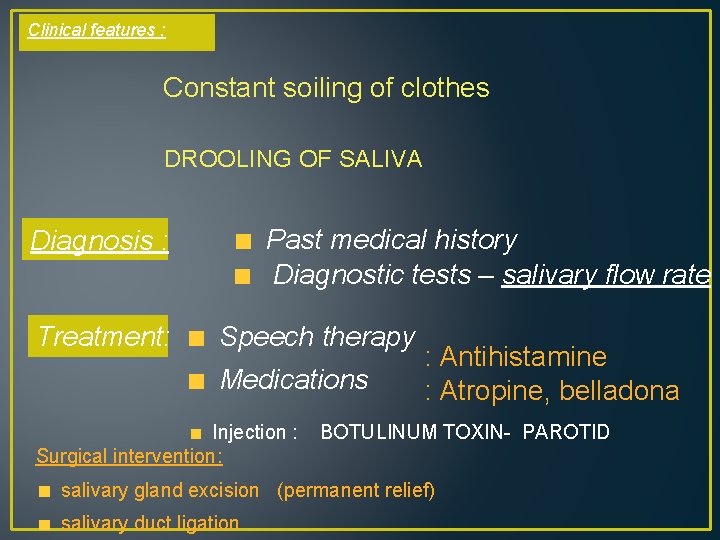 Clinical features : Constant soiling of clothes DROOLING OF SALIVA Past medical history Diagnostic