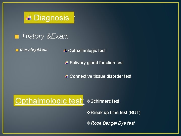 Diagnosis : History &Exam Investigations: Opthalmologic test Salivary gland function test Connective tissue disorder