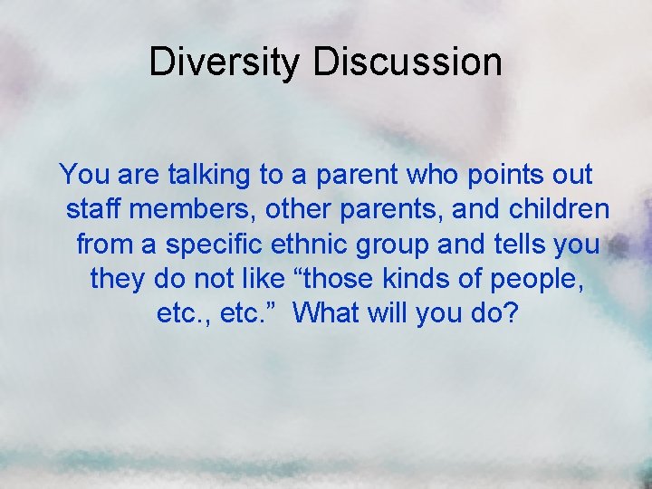 Diversity Discussion You are talking to a parent who points out staff members, other