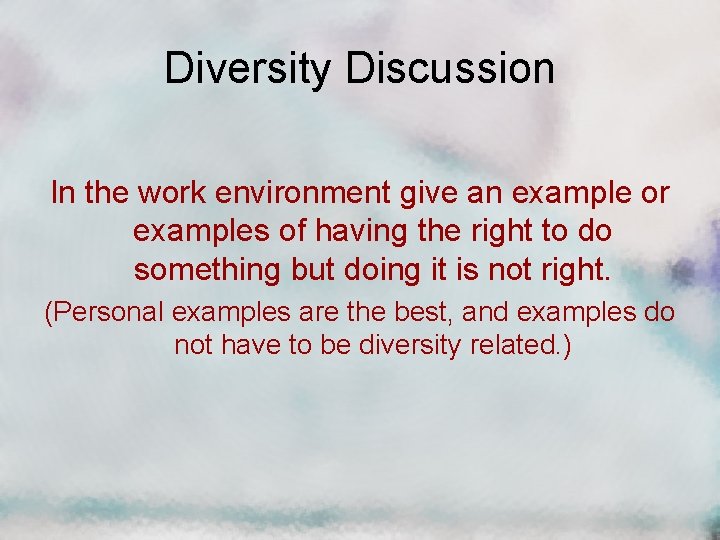 Diversity Discussion In the work environment give an example or examples of having the