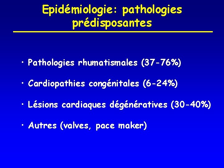 Epidémiologie: pathologies prédisposantes • Pathologies rhumatismales (37 -76%) • Cardiopathies congénitales (6 -24%) •