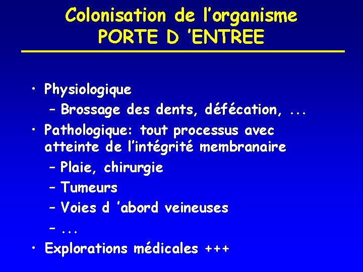 Colonisation de l’organisme PORTE D ’ENTREE • Physiologique – Brossage des dents, défécation, .