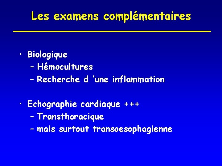 Les examens complémentaires • Biologique – Hémocultures – Recherche d ’une inflammation • Echographie