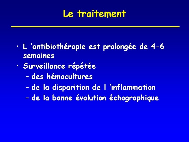 Le traitement • L ’antibiothérapie est prolongée de 4 -6 semaines • Surveillance répétée