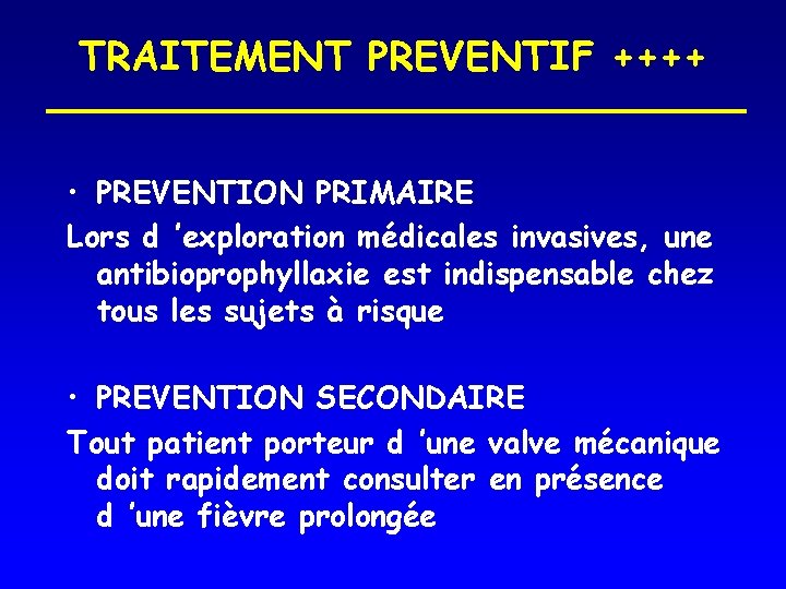 TRAITEMENT PREVENTIF ++++ • PREVENTION PRIMAIRE Lors d ’exploration médicales invasives, une antibioprophyllaxie est