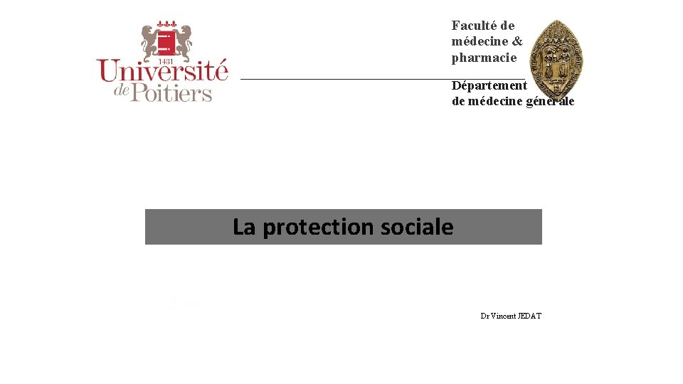 Faculté de médecine & pharmacie Département de médecine générale La protection sociale Dr Vincent