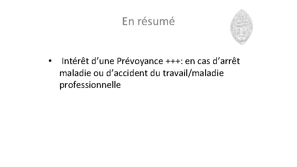 En résumé • Intérêt d’une Prévoyance +++: en cas d’arrêt maladie ou d’accident du