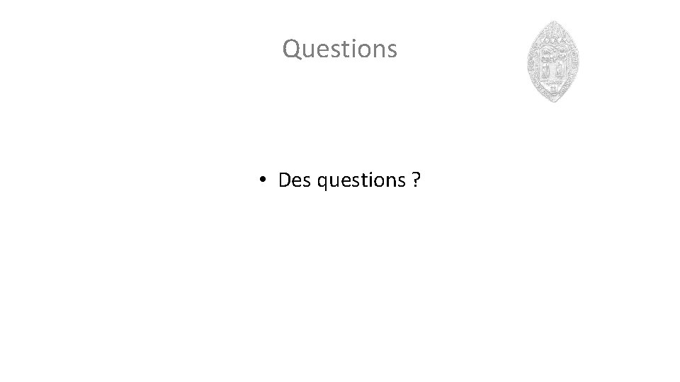 Questions • Des questions ? 