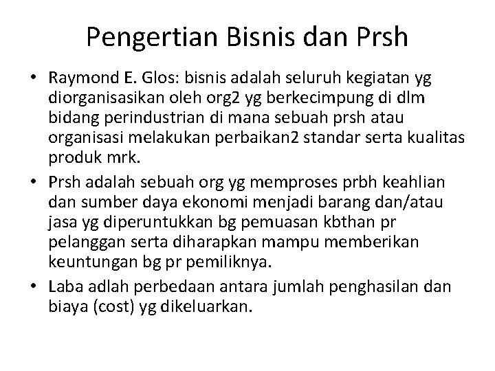 Pengertian Bisnis dan Prsh • Raymond E. Glos: bisnis adalah seluruh kegiatan yg diorganisasikan