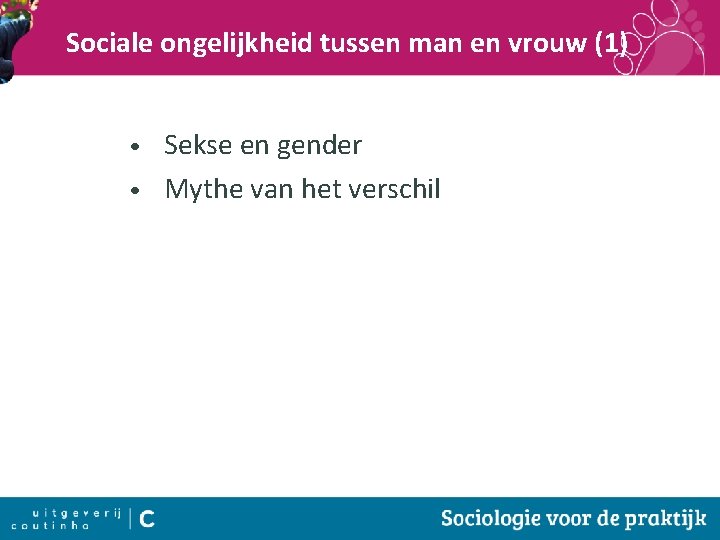 Sociale ongelijkheid tussen man en vrouw (1) Sekse en gender • Mythe van het