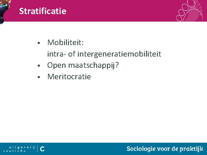 Stratificatie Mobiliteit: intra- of intergeneratiemobiliteit • Open maatschappij? • Meritocratie • Sociologie voor de