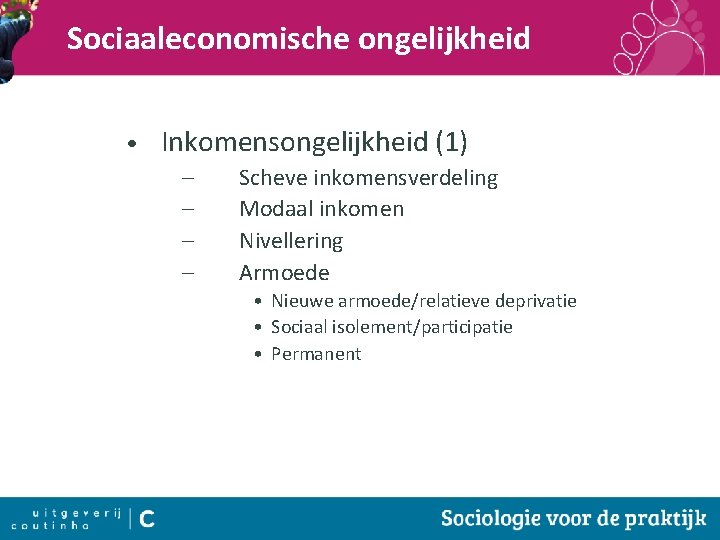 Sociaaleconomische ongelijkheid • Inkomensongelijkheid (1) – – Scheve inkomensverdeling Modaal inkomen Nivellering Armoede •