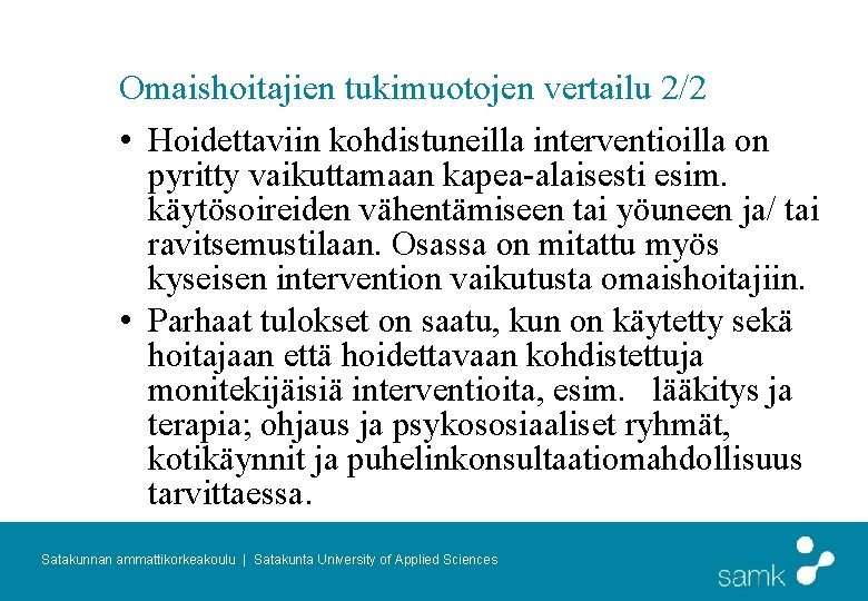 Omaishoitajien tukimuotojen vertailu 2/2 • Hoidettaviin kohdistuneilla interventioilla on pyritty vaikuttamaan kapea-alaisesti esim. käytösoireiden