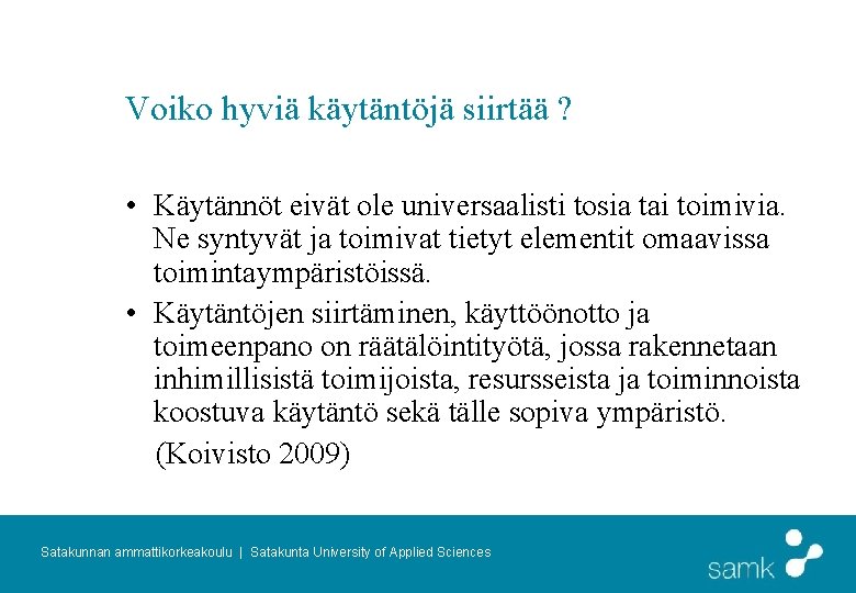 Voiko hyviä käytäntöjä siirtää ? • Käytännöt eivät ole universaalisti tosia tai toimivia. Ne